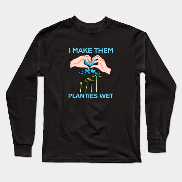 I make them planties wet Long Sleeve T-Shirt by Arnond